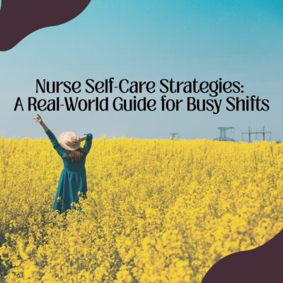 Nurse Self-Care Strategies: A Real-World Guide for Busy Shifts