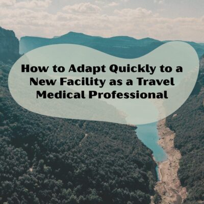 How to Adapt Quickly to a New Facility as a Travel Medical Professional