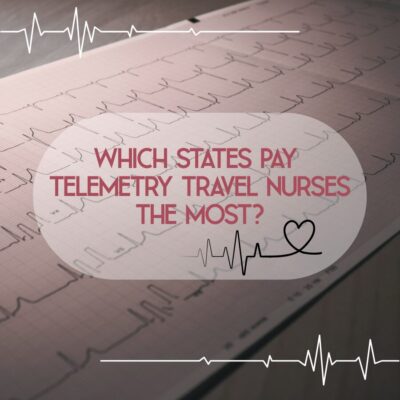 Which States Pay Telemetry Travel Nurses the Most?