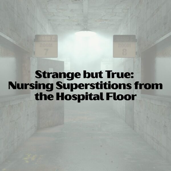 Strange but True: Nursing Superstitions from the Hospital Floor Nursing Superstitions