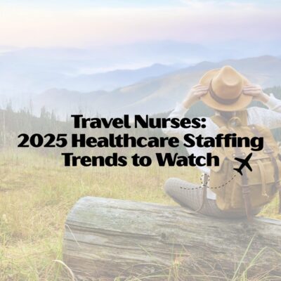Travel Nurses: 2025 Healthcare Staffing Trends to Watch