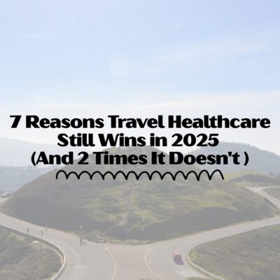 7 Reasons Travel Healthcare Still Wins in 2025 (And 2 Times It Doesn’t)