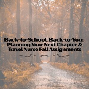 Back-to-School, Back-to-You: Planning Your Next Chapter & Travel Nurse Fall Assignments travel nurse fall assignments