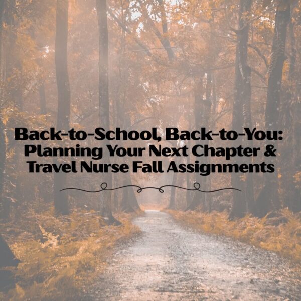 Back-to-School, Back-to-You: Planning Your Next Chapter & Travel Nurse Fall Assignments travel nurse fall assignments