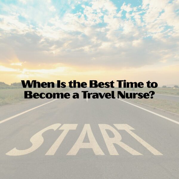 When Is the Best Time to Become a Travel Nurse? become a travel nurse