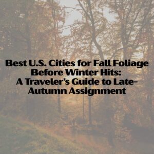 Best U.S. Cities for Fall Foliage Before Winter Hits: A Traveler's Guide to Late-Autumn Assignment best U.s. cities for fall foliage