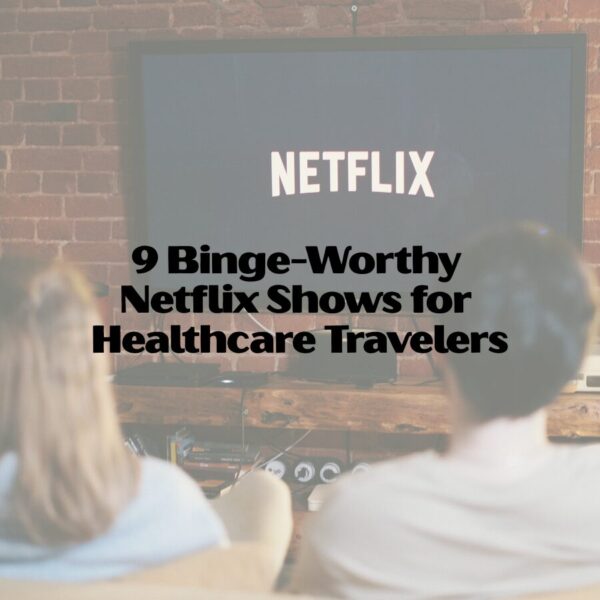 9 Binge-Worthy Netflix Shows for Healthcare Travelers netflix shows to binge f