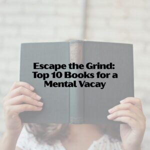 A woman is sitting with an old book in her hands, holding it open. Overlay text reads, "Escape the Grind: Top 10 Books for a Mental Vacay".