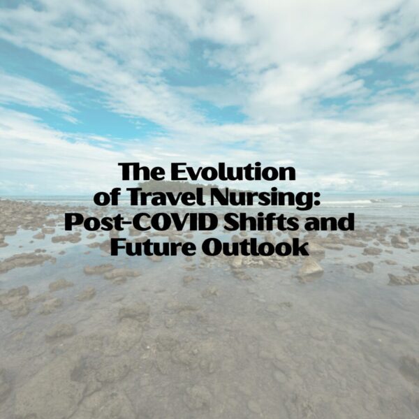The Evolution of Travel Nursing: Post-COVID Shifts and Future Outlook travel nursing post COVID fi