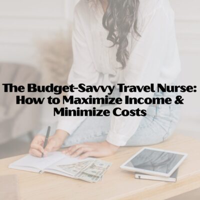 The Budget-Savvy Travel Nurse: How to Maximize Income & Minimize Costs