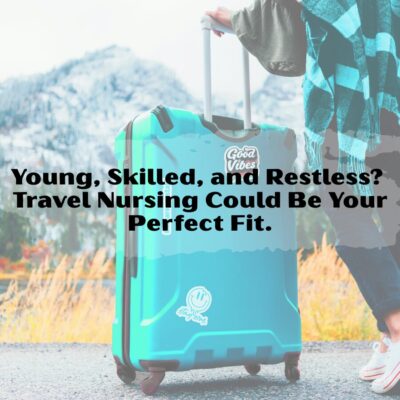 Young, Skilled, and Restless? Travel Nursing Could Be Your Perfect Fit.