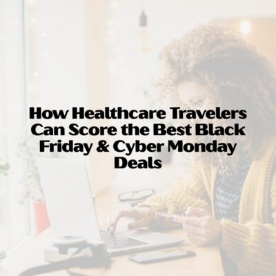 How Healthcare Travelers Can Score the Best Black Friday & Cyber Monday Deals How Healthcare Travelers Can Score the Best Black Friday & Cyber Monday Deals